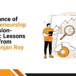 Importance of Entrepreneurship in Decision-Making Lessons Learnt from Monoranjan Roy