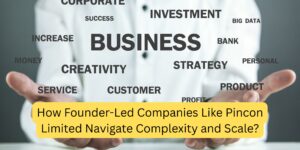 How Founder-Led Companies Like Pincon Limited Navigate Complexity and Scale?