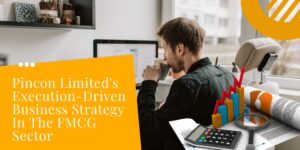 Pincon Limited’s Execution-Driven Business Strategy In The FMCG Sector